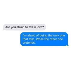 two texts that say, are you afraid to fall in love? i'm afraid of being the only one that falls while the other one pretends