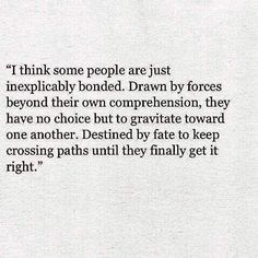 a poem written in black and white with the words i think some people are just uneplicably bond drawn by forces beyond their own compresion, they have no choice but to