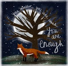 a fox standing in front of a tree with the words you matter, you are enough