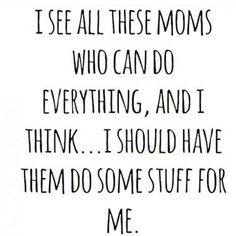 a black and white quote with the words i see all these moms who can do everything