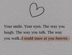 a heart with the words your smile you've eyes the way you laugh, the way you walk i could stare at you forever