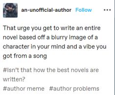 the text on this tweet reads,'that urge you get to write an entire novel based off a blurry image of a character in your mind and a vibe you got from a song?