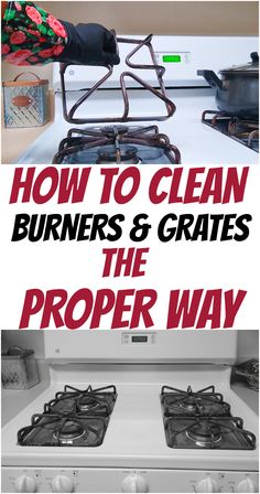 how to clean burners and grates the proper way with text overlay that reads, how to clean burners and grates the proper way