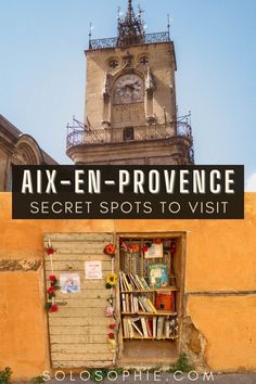 an old building with a clock tower in the background and text overlay reads aix - en - provene secret spots to visit