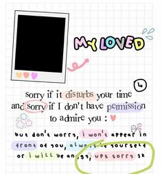 the words are written in different colors and font on a piece of paper that says,'my loved sorry if it disturbs your time and sorry if i don't have permissionion to admire you