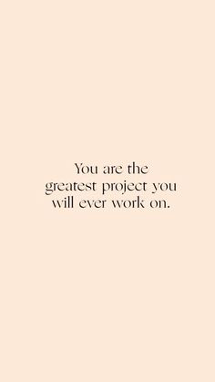 the quote you are the greatest project you will ever work on