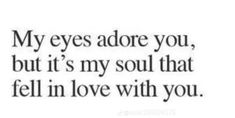 an image with the words my eyes adore you, but it's my soul that fell in love with you