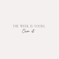 the week is yours quote on white background with black and white lettering that reads,'the