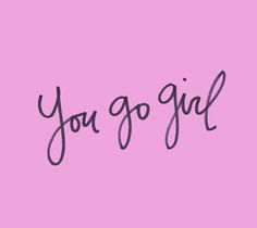 the word you go girl written in cursive writing on a pink background