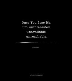 Once you lose me, i will be unreachable, unavailable and uninterested. - Unknown #SadQuotes #breakUpQuotes #LoveQuotes #PainQuotes #HurtQuotes #DissapointmentQuotes #Quotes We Both Messed Up Quotes, Once You Lost Me Quotes, If I Dissapear Quotes, Be Unbothered Quotes, Unreachable Quotes, Uninterested Quotes, Unbeatable Quotes, Disappointing Quotes, Unavailable Quotes