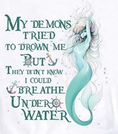 a drawing of a mermaid with the words my demons tried to drown me but they don't know i could breathe under water