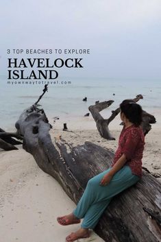 a woman sitting on top of a tree stump at the beach with text overlay that reads, 3 top beaches to explore havelock island