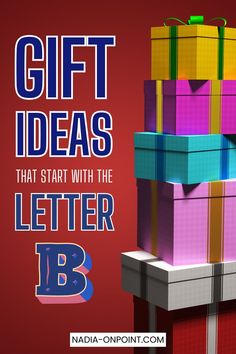 colorful gift boxes stacked on top of each other with the words gift ideas that start with the letter b