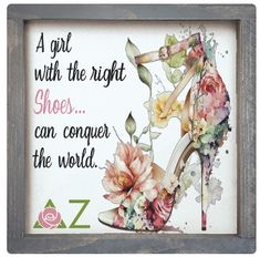 a sign with a shoe and flowers painted on the bottom, saying a girl with the right shoes can conquer the world