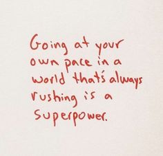 a piece of paper with writing on it that says, going at your own pace in a world that's always pushing is a super power