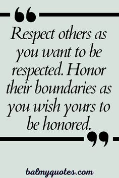 a quote that reads respect others as you want to be respected honor their boundariess as you wish yours to be honored