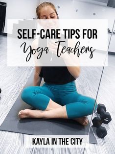 a woman sitting on a yoga mat with the words self - care tips for yoga teachers kayla in the city