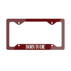 a red license plate frame with the words born to die on it, in white