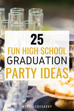 an image of graduation party with champagne glasses and cookies on the table text reads 25 fun high school graduation party ideas