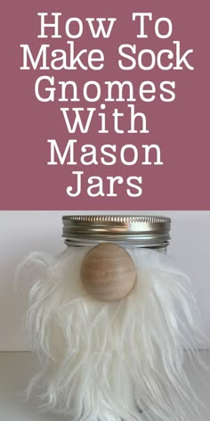 a mason jar with white feathers on it and the words how to make sock gnomes with mason jars