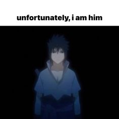 an anime character standing in the dark with text that reads, i am unforunttly, i am him