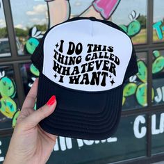 In the picture is a foam trucker hat the says I do this thing called whatever I want across the top in black and white Classy Cowgirl, Branded Caps, Wild Rag, Bad Decisions, Handmade Jewelry Necklace, Jumpsuit Shorts Rompers, Pretty Good, Trucker Cap, Home Gifts