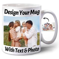 a coffee mug with an image of a family and the text design your mug with text & photo