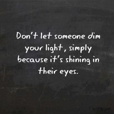 a blackboard with the words don't let someone dim your light, simply because it's shining in their eyes