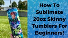 someone holding up a cup with the words how to sublimate 200 skinnyy tumblers for beginners