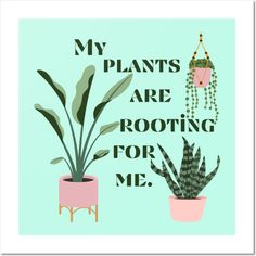 plants are rooting for me on a blue background with the words, my plants are rooting for me