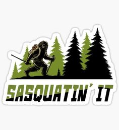 sasquat'n it sticker with an image of a sasquat in the woods