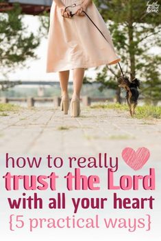 a woman walking her dog with the words how to really trust the lord with all your heart 5 practical ways