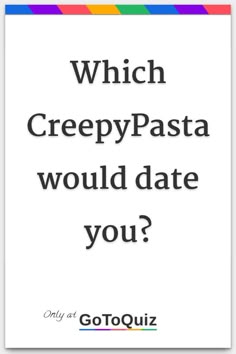 a white poster with the words which creepypasta would date you? on it