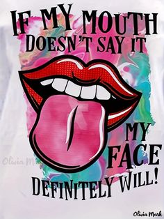 a t - shirt with the words if my mouth doesn't say it, my face definitely will