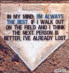 a sign on the side of a road that says in my mind i'm always the best, if i walk out on the field and i think the next person is better i've already lost