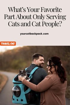 a man and woman with a cat in a backpack on the road, text reads what's your favorite pat about only serving cats and cat people?