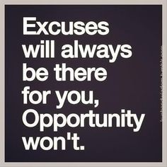 a black and white poster with the words, excuses will always be there for you, opportunity won't