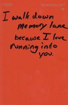 an orange wall with writing on it that says i walk down memory lane because i love running into you