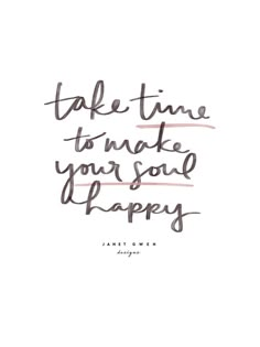 a quote that says take time to make your soul happy with the words above it