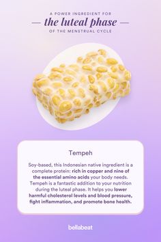 Soy-based, this Indonesian native ingredient is a complete protein: rich in copper and nine of the essential amino acids your body needs. Tempeh is a fantastic addition to your nutrition during the luteal phase. It helps you lower harmful cholesterol levels and blood pressure, fight inflammation, and promote bone health.  Find more Power Ingredients and boost overall health with Period Diary App by Bellabeat. 📔📲 #biohacking #cyclesyncing #fertility #pcos #health Period Phases Food, Period Cycle Food, Food During Period Menstrual Cycle, Period Phases Explained, Tracking Period Cycle, Luteal Phase, Complete Protein, Cholesterol Levels