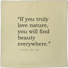 a quote written on a piece of paper with the words if you truly love nature, you will find beauty everywhere