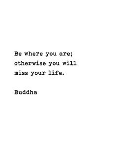 buddha quote on white background with black and white image in the center, be where you are otherwise you will miss your life