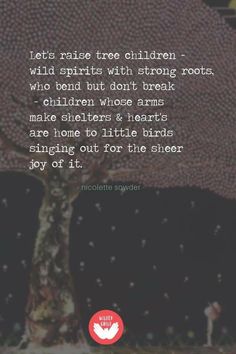 a tree with the words let's raise tree children - wild spirits with strong roots, who bend it don't break