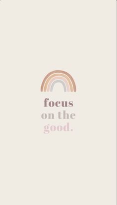 a poster with the words focus on the good and a rainbow in pink, orange, yellow