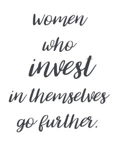 the words women who invest in themselves go further are written on a white background with black ink