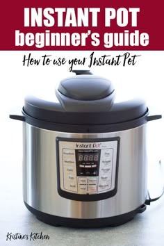 an instant pot with the words instant pot beginner's guide how to use your instant pot