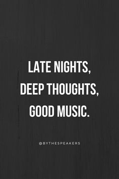 the quote late nights, deep thoughts, good music