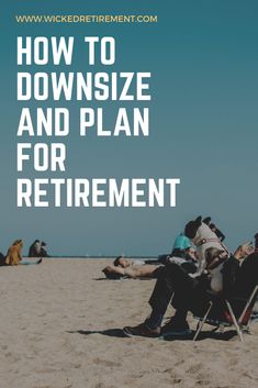 people sitting in lawn chairs on the beach with text overlay how to downsize and plan for retirement