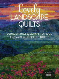 lovely landscape quilts using strings and scraps to piece and applique scenic quilts