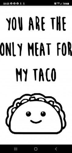 a drawing of a taco with the words you are the only meat for my taco